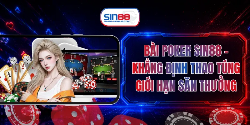 Bài Poker SIN88 - Khẳng Định Thao Túng Giới Hạn Săn Thưởng