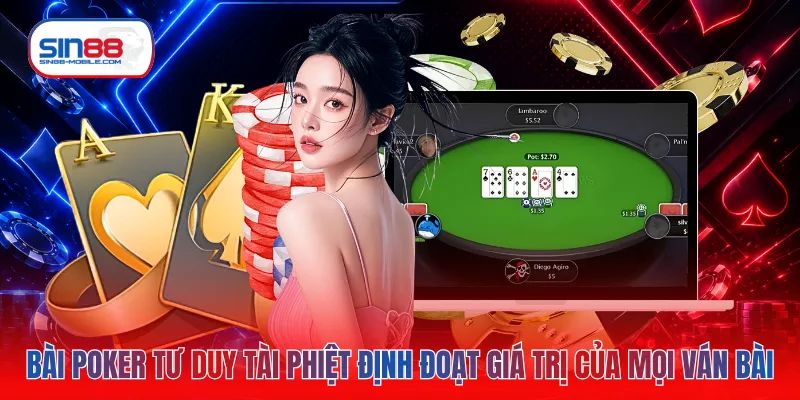 Bài poker tư duy tài phiệt định đoạt giá trị của mọi ván bài