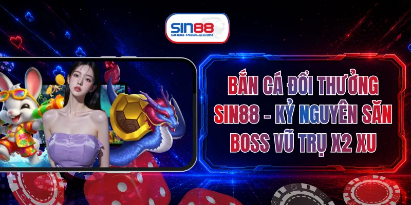 Bắn Cá Đổi Thưởng SIN88 - Kỷ Nguyên Săn Boss Vũ Trụ X2 Xu