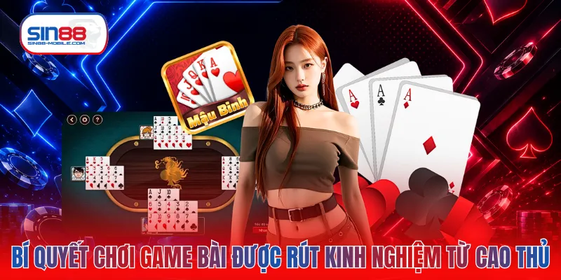 Bí quyết chơi game bài được rút kinh nghiệm từ cao thủ