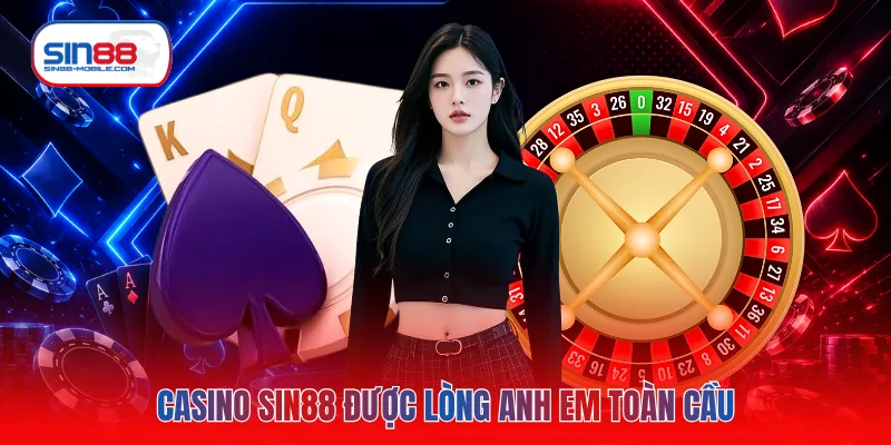 Casino SIN88 được lòng anh em toàn cầu