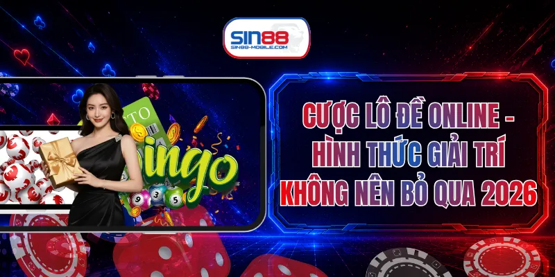 Cược Lô Đề Online - Hình Thức Giải Trí Không Nên Bỏ Qua 2026