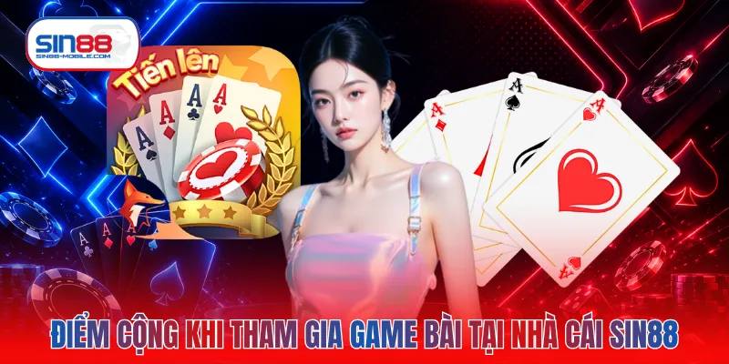 Điểm cộng khi tham gia game bài tại nhà cái SIN88