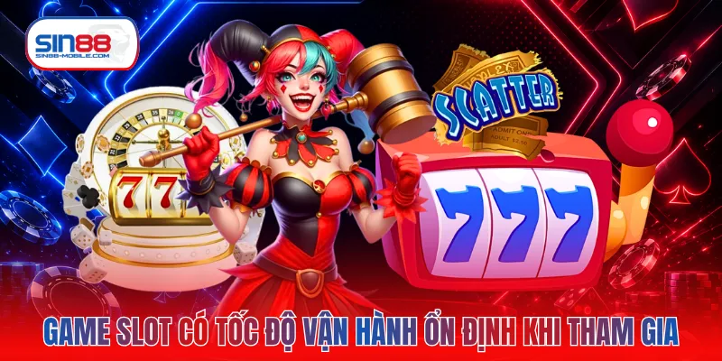Game slot có tốc độ vận hành ổn định khi tham gia