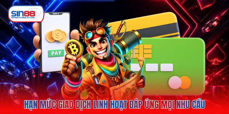 Hạn mức giao dịch linh hoạt đáp ứng mọi nhu cầu