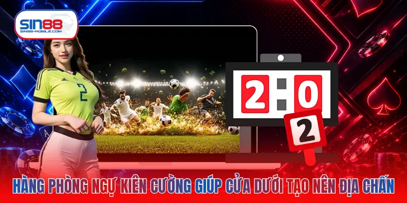 Hàng phòng ngự kiên cường giúp cửa dưới tạo nên địa chấn