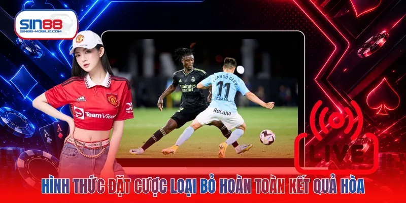 Hình thức đặt cược loại bỏ hoàn toàn kết quả hòa