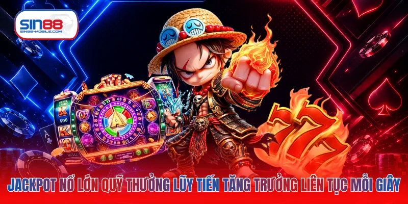 Jackpot nổ lớn quỹ thưởng lũy tiến tăng trưởng liên tục mỗi giây