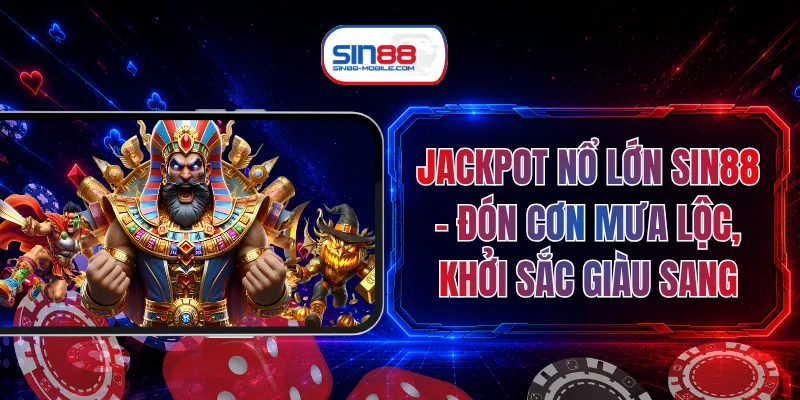Jackpot Nổ Lớn SIN88 - Đón Cơn Mưa Lộc, Khởi Sắc Giàu Sang