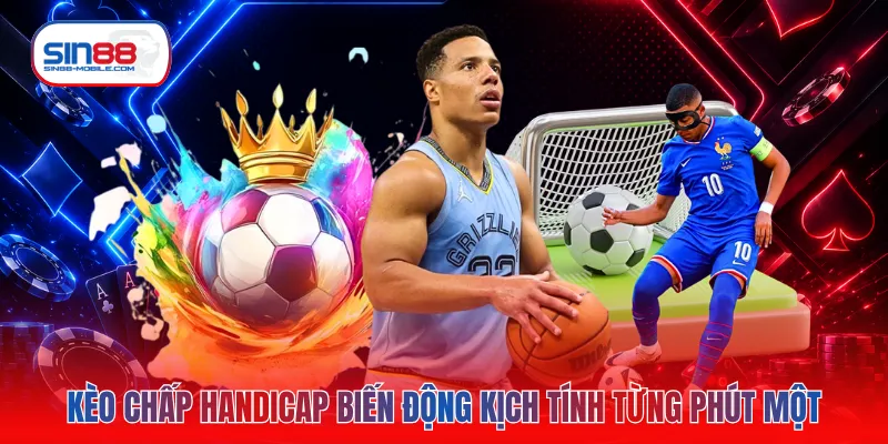 Kèo chấp handicap biến động kịch tính từng phút một