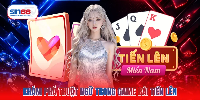 Khám phá thuật ngữ trong game bài tiến lên