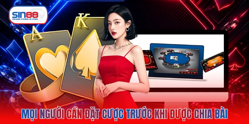 Mọi người cần đặt cược trước khi được chia bài