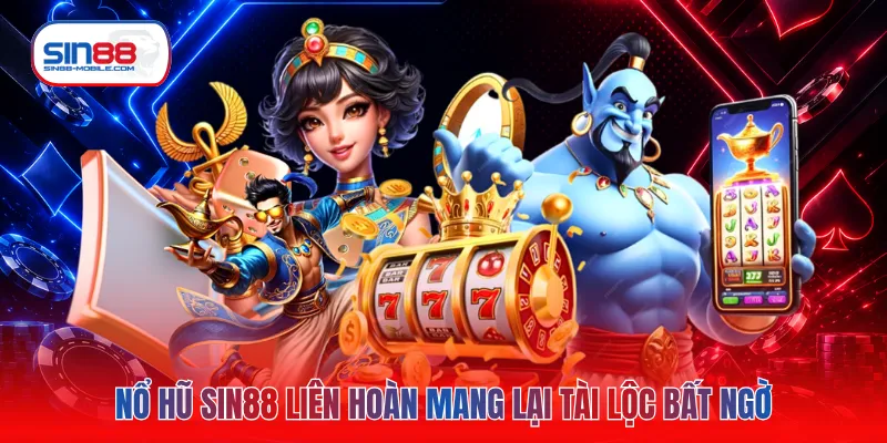 Nổ hũ SIN88 liên hoàn mang lại tài lộc bất ngờ