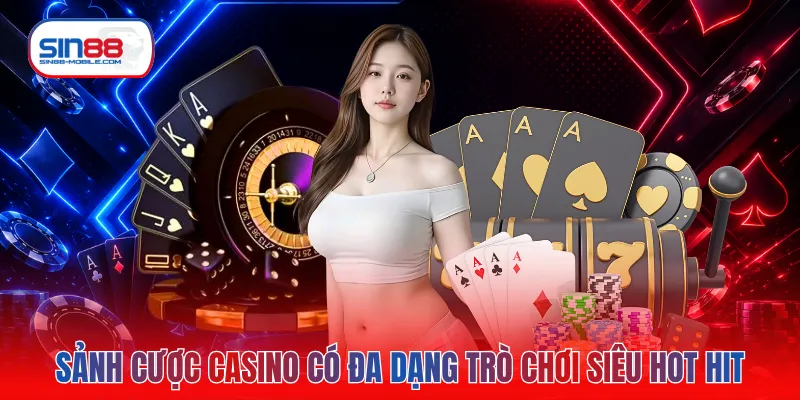 Sảnh cược casino có đa dạng trò chơi siêu hot hit