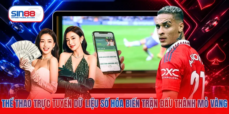 Thể thao trực tuyến dữ liệu số hóa biến trận đấu thành mỏ vàng
