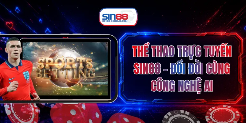 Thể Thao Trực Tuyến SIN88 - Đổi Đời Cùng Công Nghệ AI