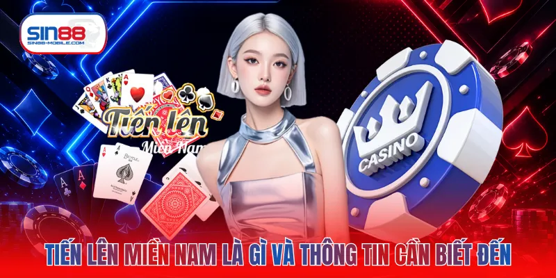 Tiến lên miền Nam là gì và thông tin cần biết đến