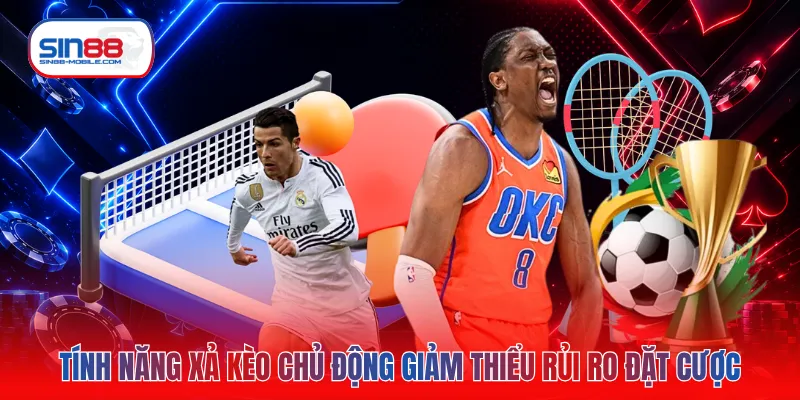 Tính năng xả kèo chủ động giảm thiểu rủi ro đặt cược